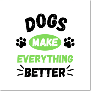 Dogs make everything better - Life is better with a dog Posters and Art